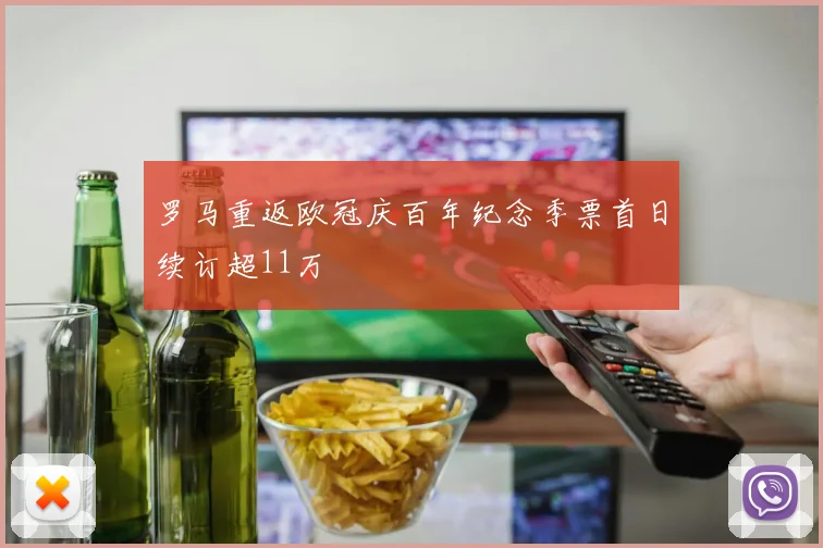 罗马重返欧冠庆百年纪念季票首日续订超11万