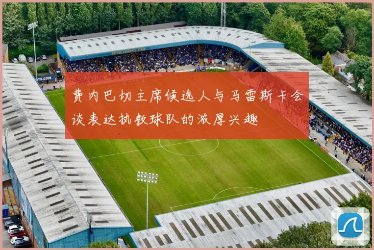 费内巴切主席候选人与马雷斯卡会谈表达执教球队的浓厚兴趣