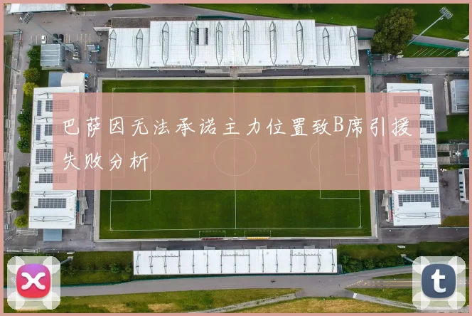 巴萨因无法承诺主力位置致B席引援失败分析